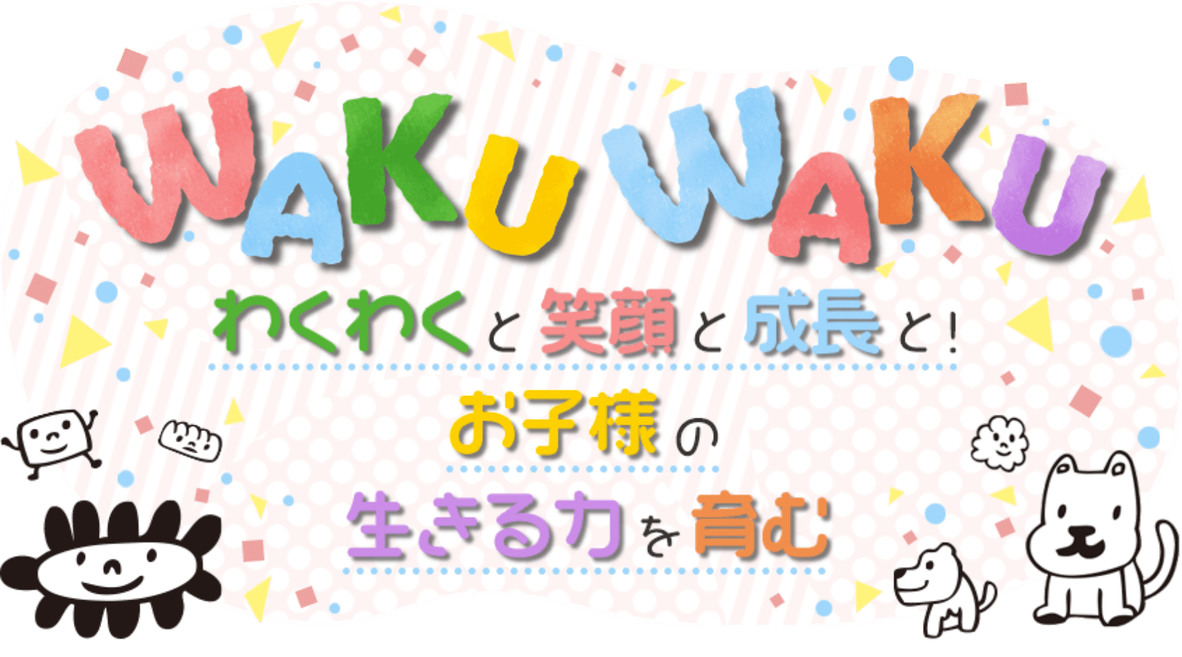 ワクワクと笑顔と成長と！お子様の生きる力を育む